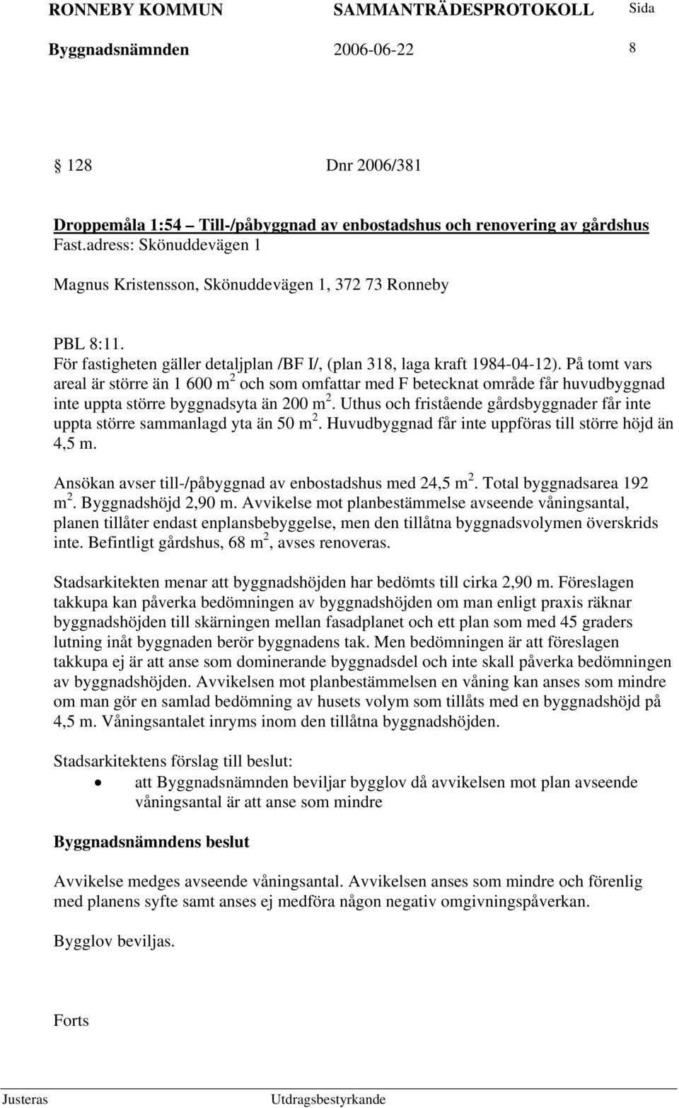 På tomt vars areal är större än 1 600 m 2 och som omfattar med F betecknat område får huvudbyggnad inte uppta större byggnadsyta än 200 m 2.