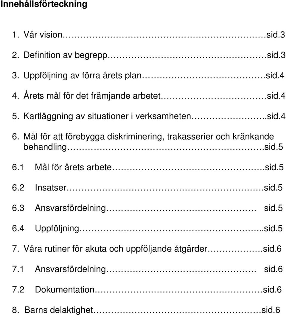 Mål för att förebygga diskriminering, trakasserier och kränkande behandling.sid.5 6.1 Mål för årets arbete.sid.5 6.2 Insatser.sid.5 6.3 Ansvarsfördelning sid.