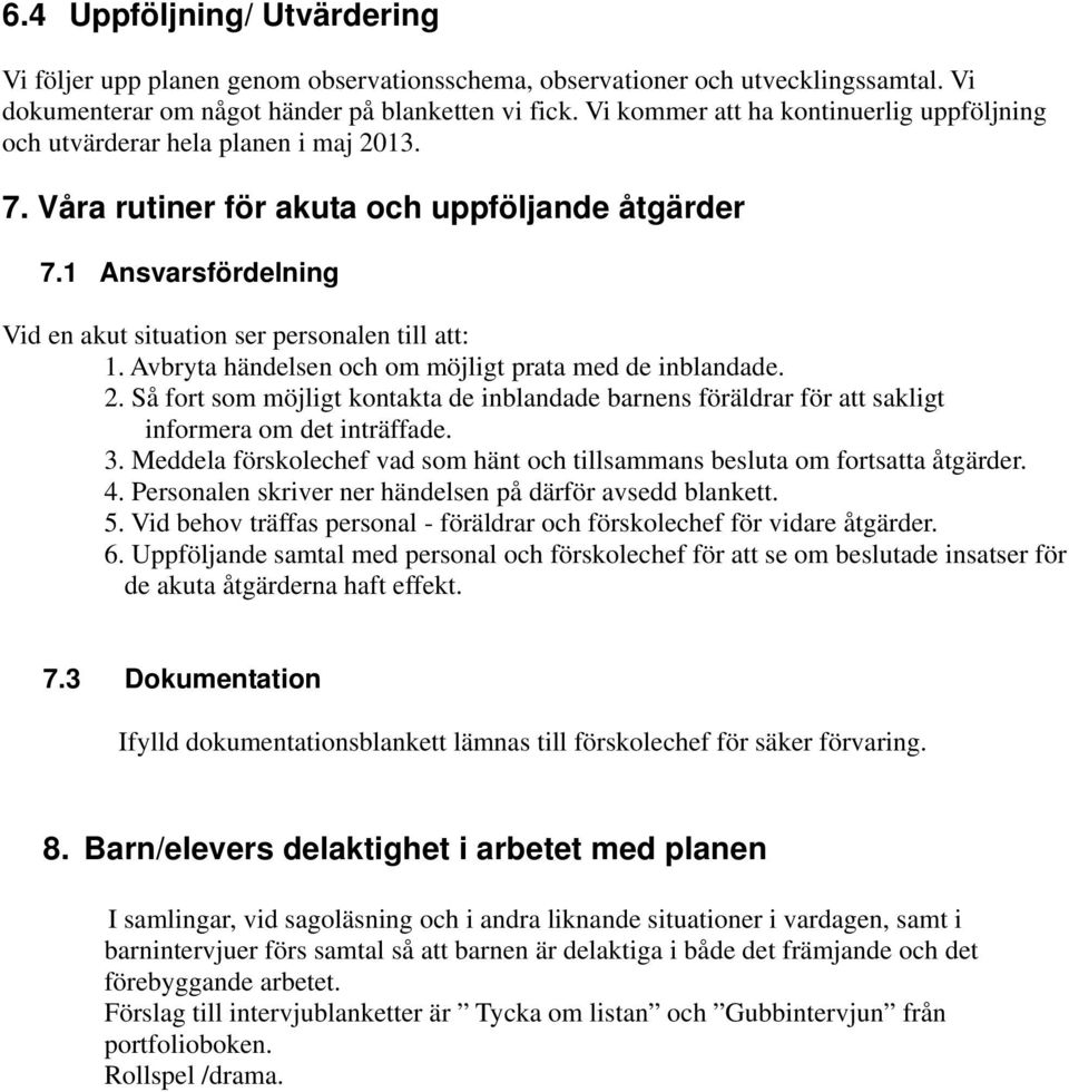 1 Ansvarsfördelning Vid en akut situation ser personalen till att: 1. Avbryta händelsen och om möjligt prata med de inblandade. 2.