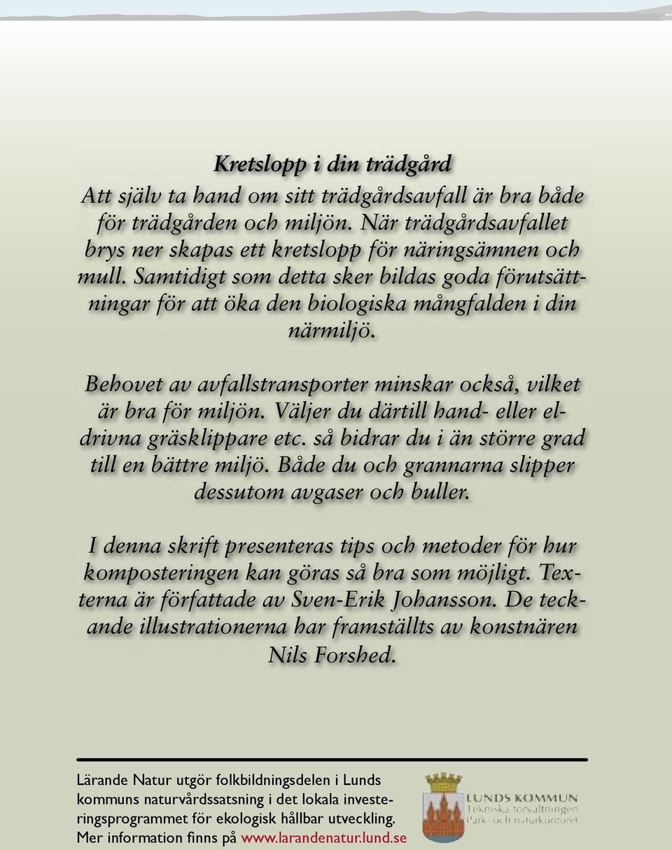 Väljer du därtill hand- eller eldrivna gräsklippare etc. så bidrar du i än större grad till en bättre miljö. Både du och grannarna slipper dessutom avgaser och buller.