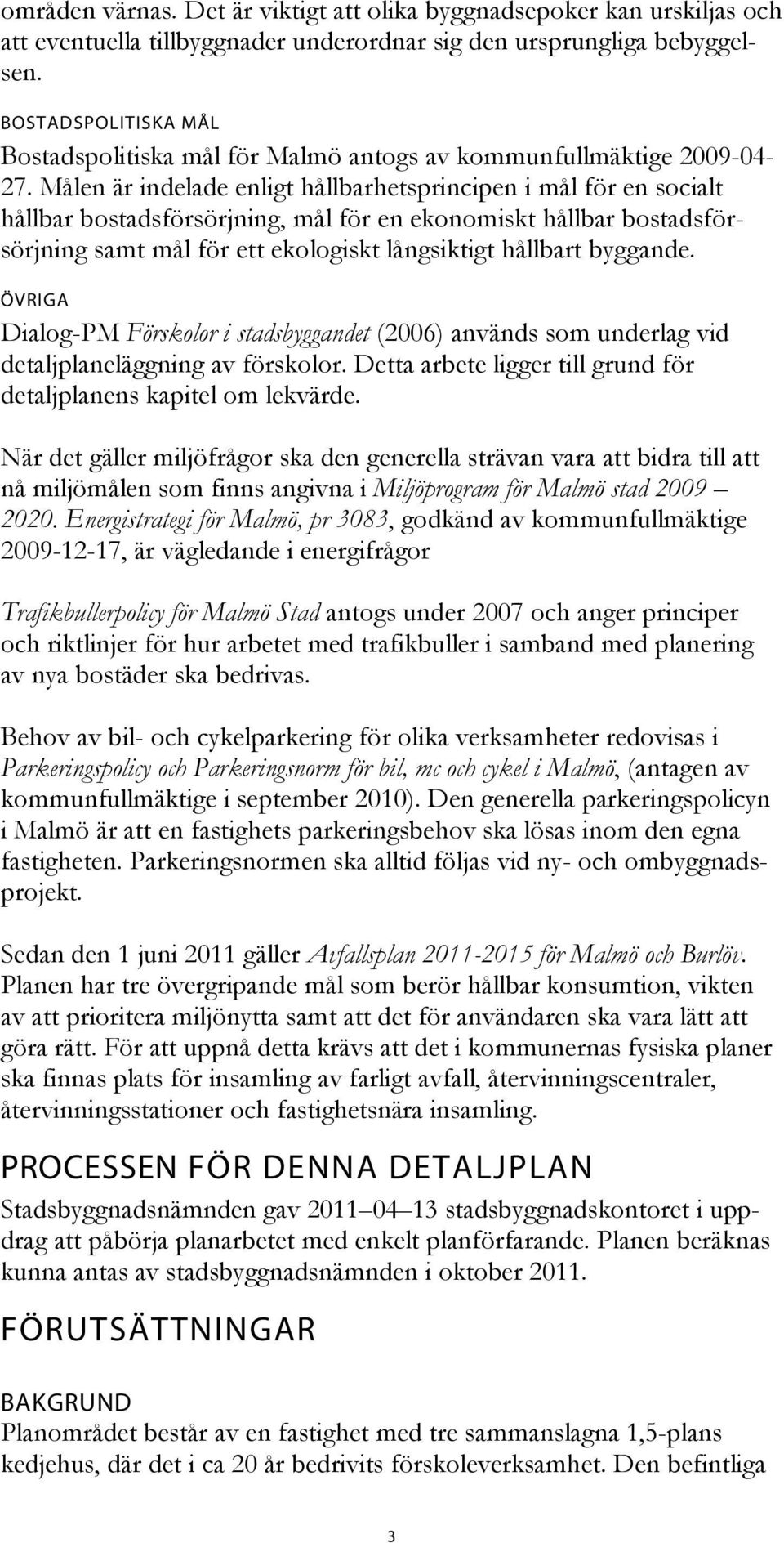 Målen är indelade enligt hållbarhetsprincipen i mål för en socialt hållbar bostadsförsörjning, mål för en ekonomiskt hållbar bostadsförsörjning samt mål för ett ekologiskt långsiktigt hållbart