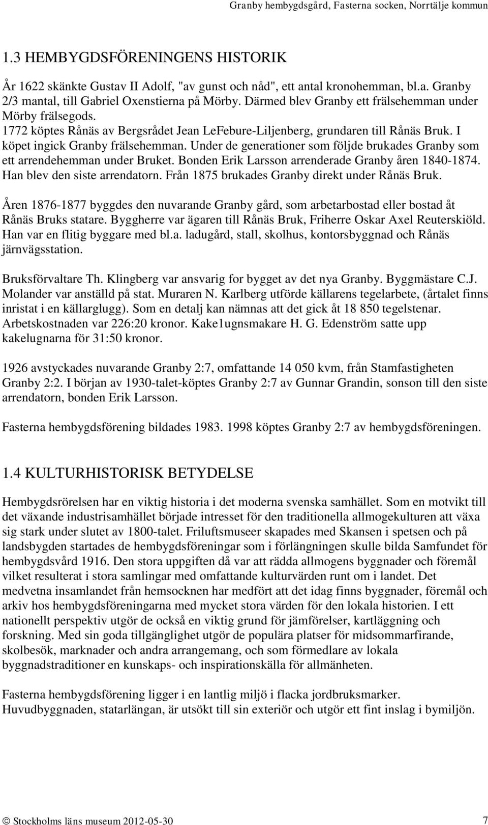 Under de generationer som följde brukades Granby som ett arrendehemman under Bruket. Bonden Erik Larsson arrenderade Granby åren 1840-1874. Han blev den siste arrendatorn.