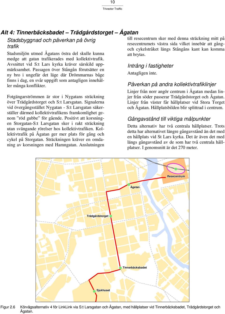 Passagen över Stångån förutsätter en ny bro i ungefär det läge där Drömmarnas båge finns i dag, en svår uppgift som antagligen innehåller många konflikter.