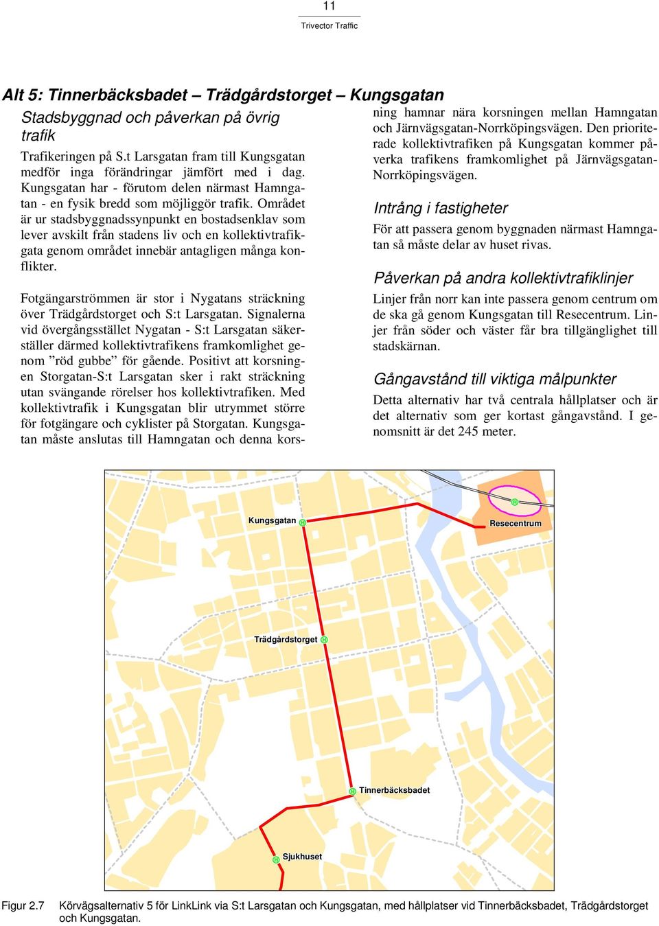 Området är ur stadsbyggnadssynpunkt en bostadsenklav som lever avskilt från stadens liv och en kollektivtrafikgata genom området innebär antagligen många konflikter.