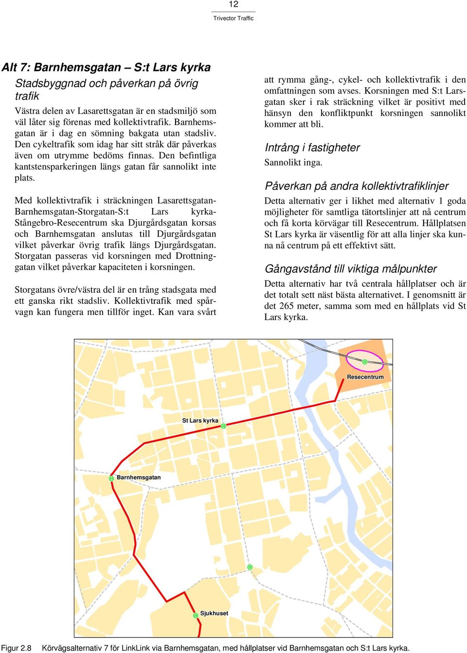 Den befintliga kantstensparkeringen längs gatan får sannolikt inte plats.