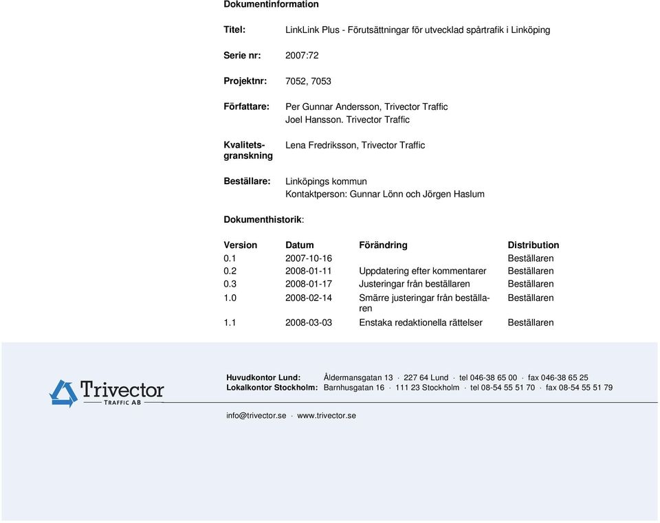 2 2008-01-11 Uppdatering efter kommentarer Beställaren 0.3 2008-01-17 Justeringar från beställaren Beställaren 1.0 2008-02-14 Smärre justeringar från beställaren Beställaren 1.