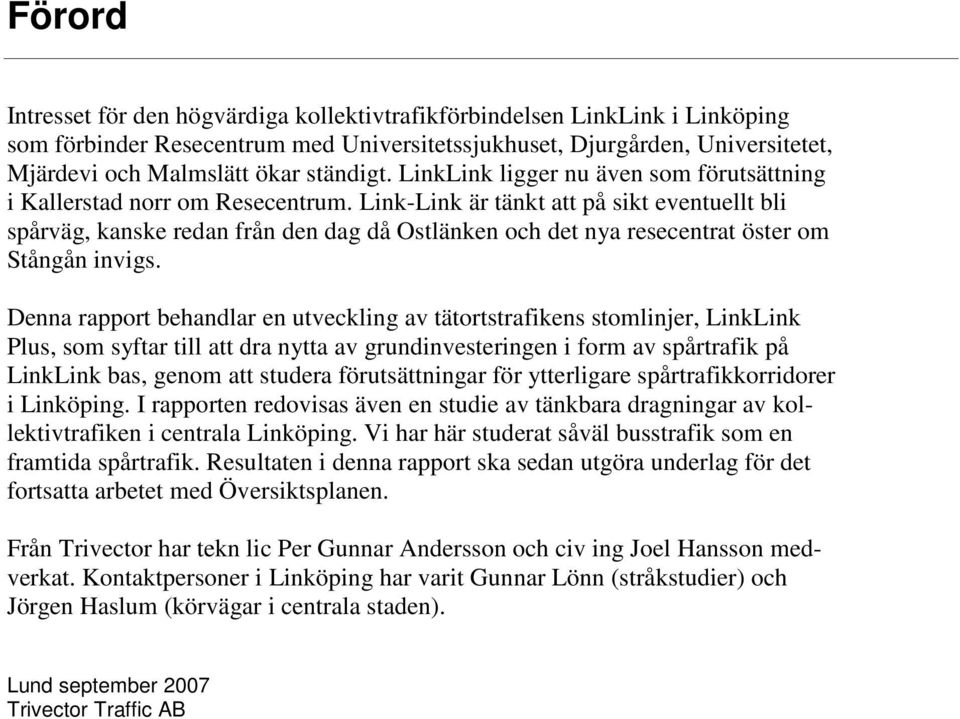 Link-Link är tänkt att på sikt eventuellt bli spårväg, kanske redan från den dag då Ostlänken och det nya resecentrat öster om Stångån invigs.