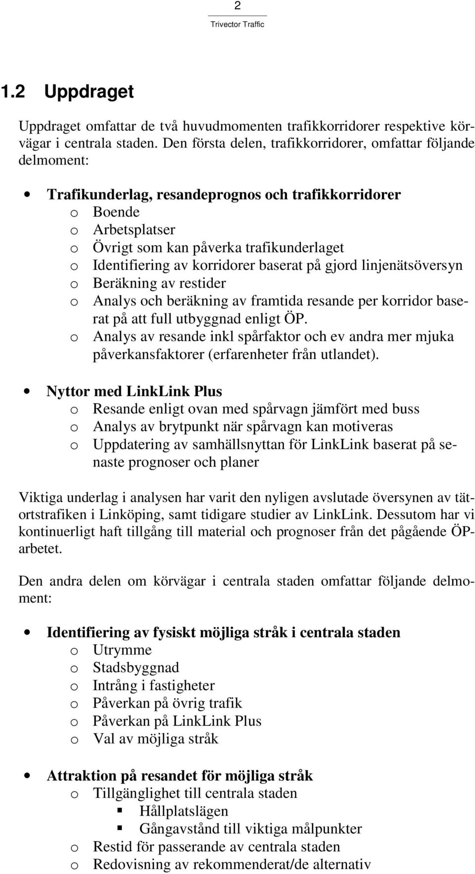 av korridorer baserat på gjord linjenätsöversyn o Beräkning av restider o Analys och beräkning av framtida resande per korridor baserat på att full utbyggnad enligt ÖP.