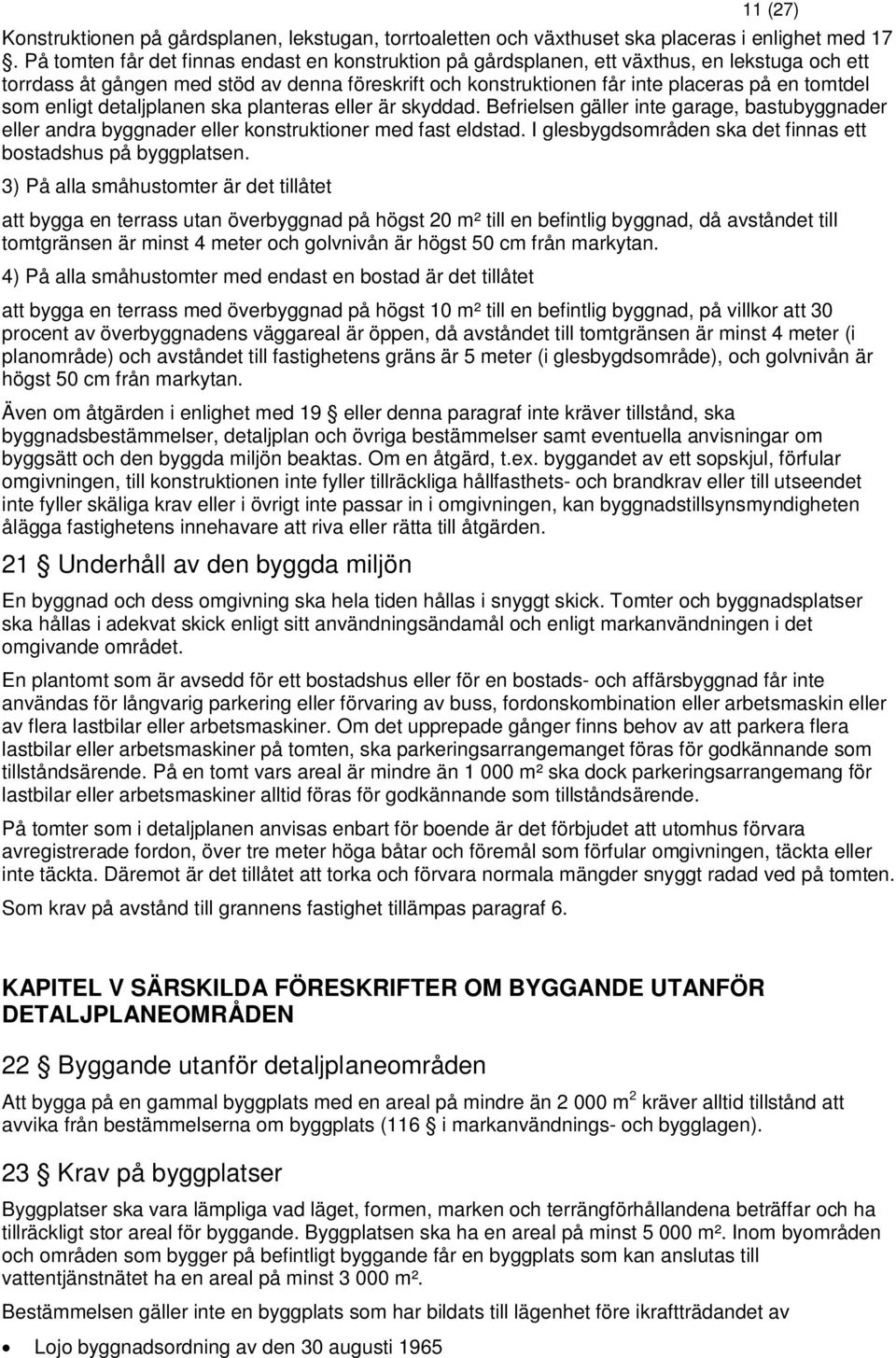 enligt detaljplanen ska planteras eller är skyddad. Befrielsen gäller inte garage, bastubyggnader eller andra byggnader eller konstruktioner med fast eldstad.