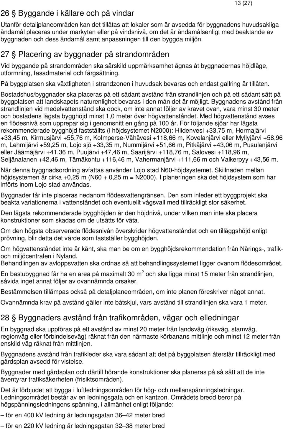 27 Placering av byggnader på strandområden Vid byggande på strandområden ska särskild uppmärksamhet ägnas åt byggnadernas höjdläge, utformning, fasadmaterial och färgsättning.