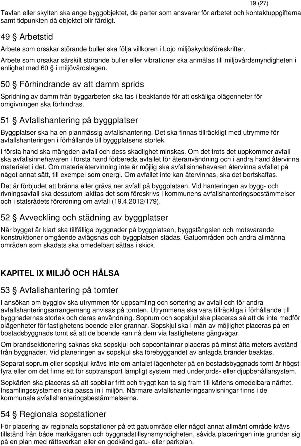 Arbete som orsakar särskilt störande buller eller vibrationer ska anmälas till miljövårdsmyndigheten i enlighet med 60 i miljövårdslagen.