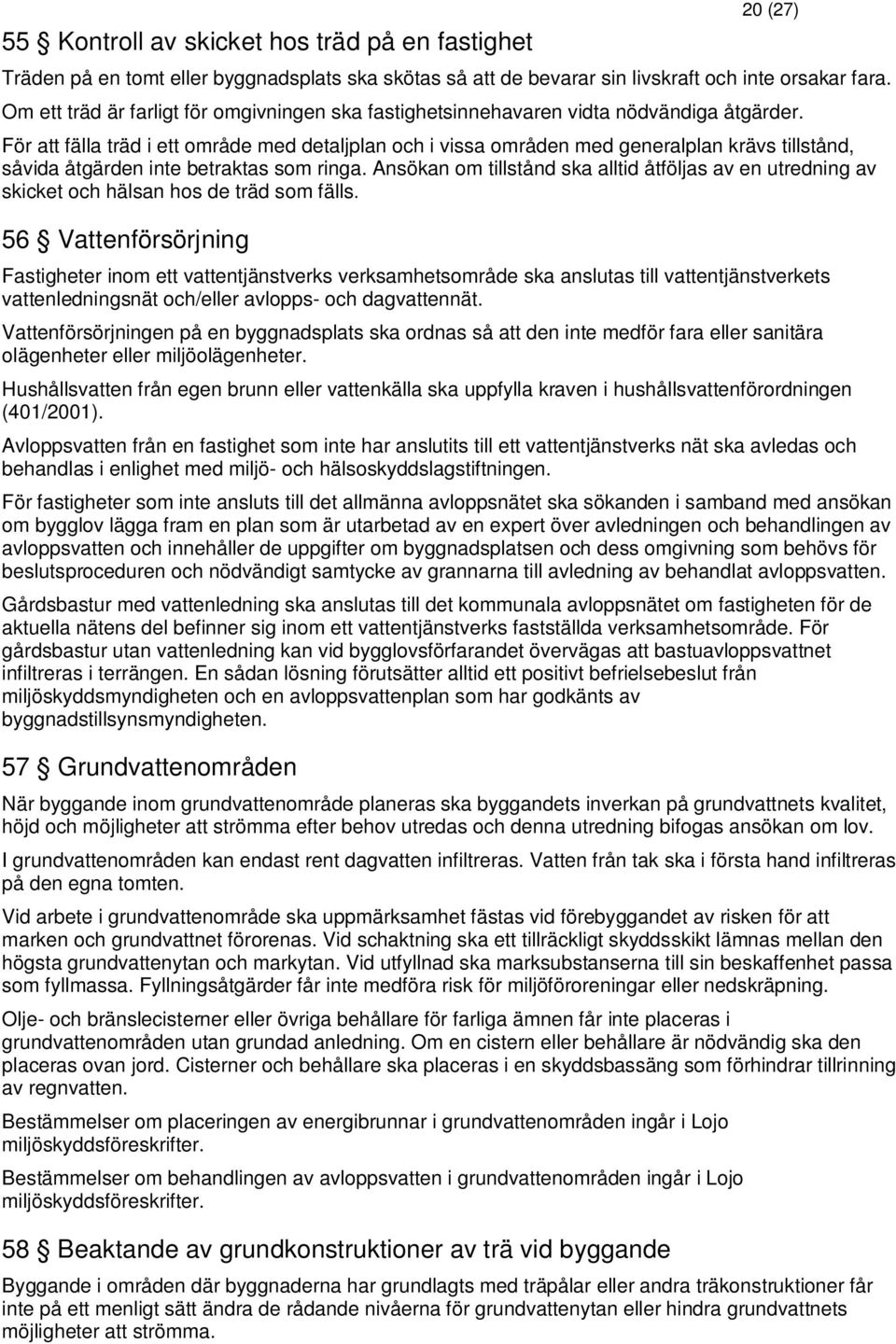 För att fälla träd i ett område med detaljplan och i vissa områden med generalplan krävs tillstånd, såvida åtgärden inte betraktas som ringa.