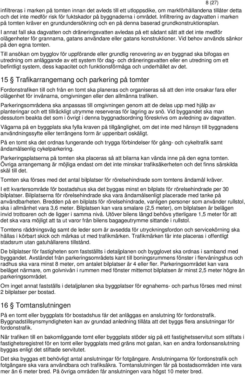 I annat fall ska dagvatten och dräneringsvatten avledas på ett sådant sätt att det inte medför olägenheter för grannarna, gatans användare eller gatans konstruktioner.