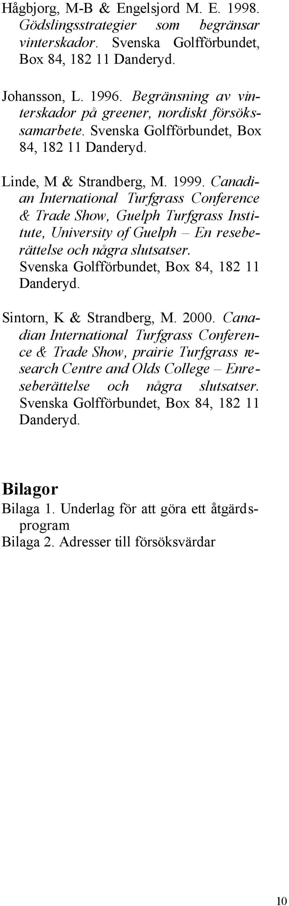 Canadian International Turfgrass Conference & Trade Show, Guelph Turfgrass Institute, University of Guelph En reseberättelse och några slutsatser. Svenska Golfförbundet, Box 84, 182 11 Danderyd.