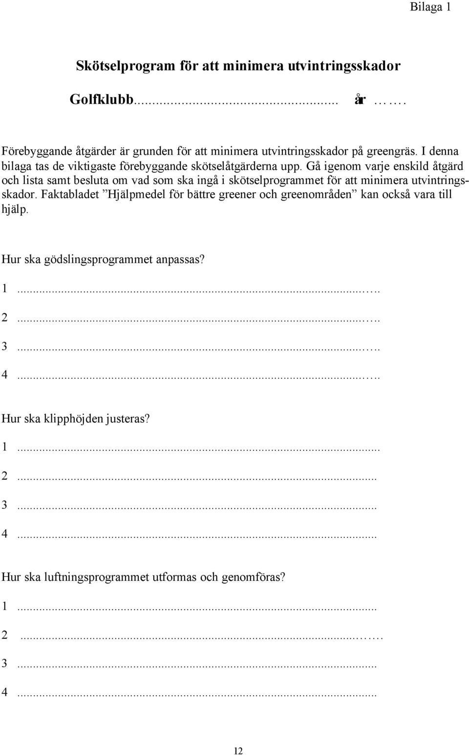 Gå igenom varje enskild åtgärd och lista samt besluta om vad som ska ingå i skötselprogrammet för att minimera utvintringsskador.