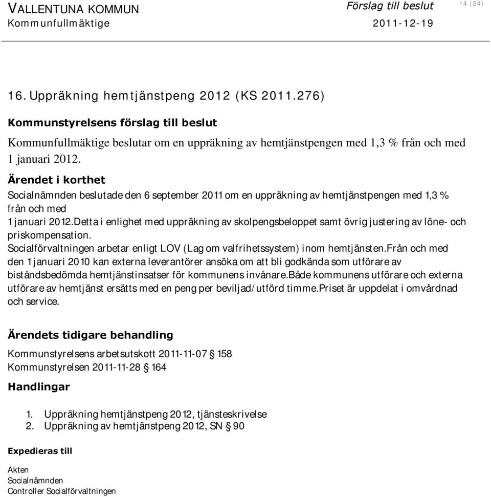 Ärendet i korthet Socialnämnden beslutade den 6 september 2011 om en uppräkning av hemtjänstpengen med 1,3 % från och med 1 januari 2012.