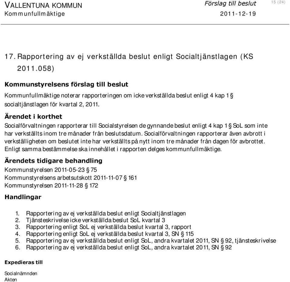 Ärendet i korthet Socialförvaltningen rapporterar till Socialstyrelsen de gynnande beslut enligt 4 kap 1 SoL som inte har verkställts inom tre månader från beslutsdatum.