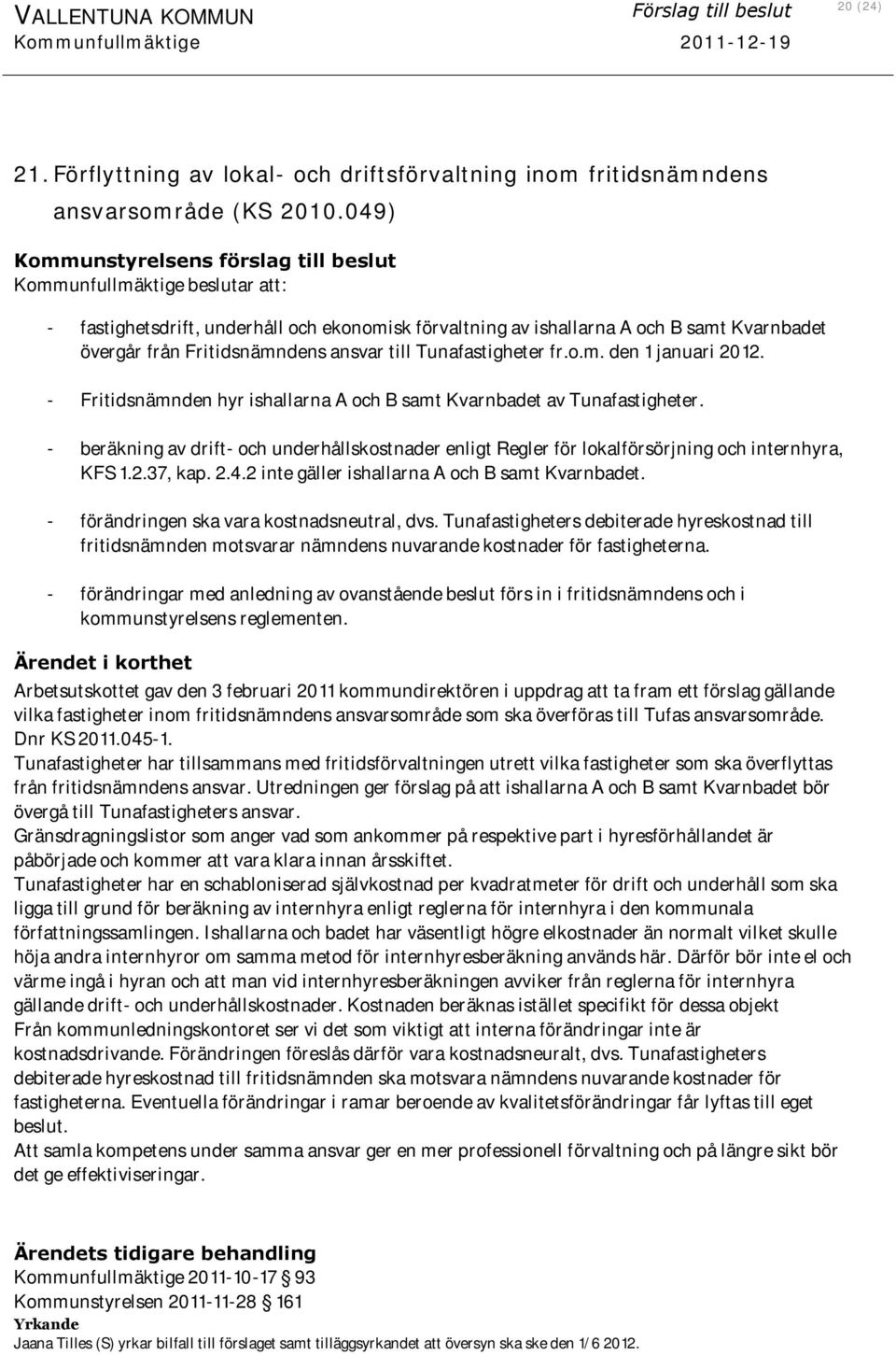 ansvar till Tunafastigheter fr.o.m. den 1 januari 2012. - Fritidsnämnden hyr ishallarna A och B samt Kvarnbadet av Tunafastigheter.