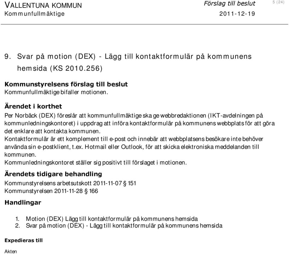 Ärendet i korthet Per Norbäck (DEX) föreslår att kommunfullmäktige ska ge webbredaktionen (IKT-avdelningen på kommunledningskontoret) i uppdrag att införa kontaktformulär på kommunens webbplats för