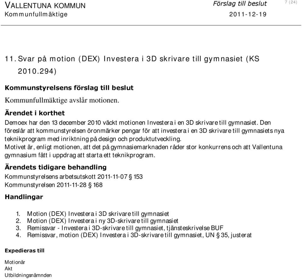 Den föreslår att kommunstyrelsen öronmärker pengar för att investera i en 3D skrivare till gymnasiets nya teknikprogram med inriktning på design och produktutveckling.