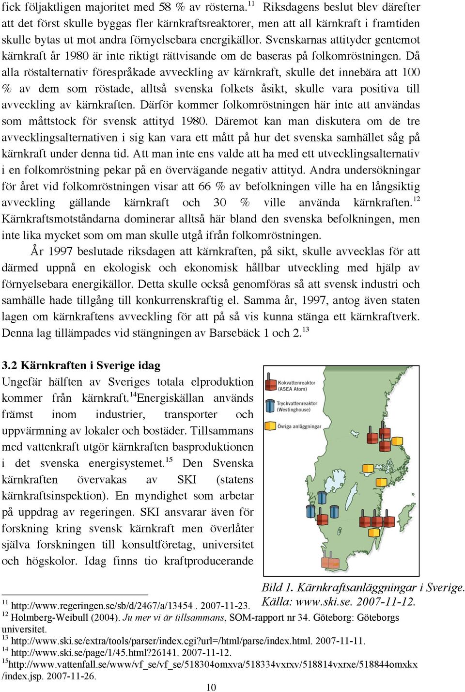 Svenskarnas attityder gentemot kärnkraft år 1980 är inte riktigt rättvisande om de baseras på folkomröstningen.