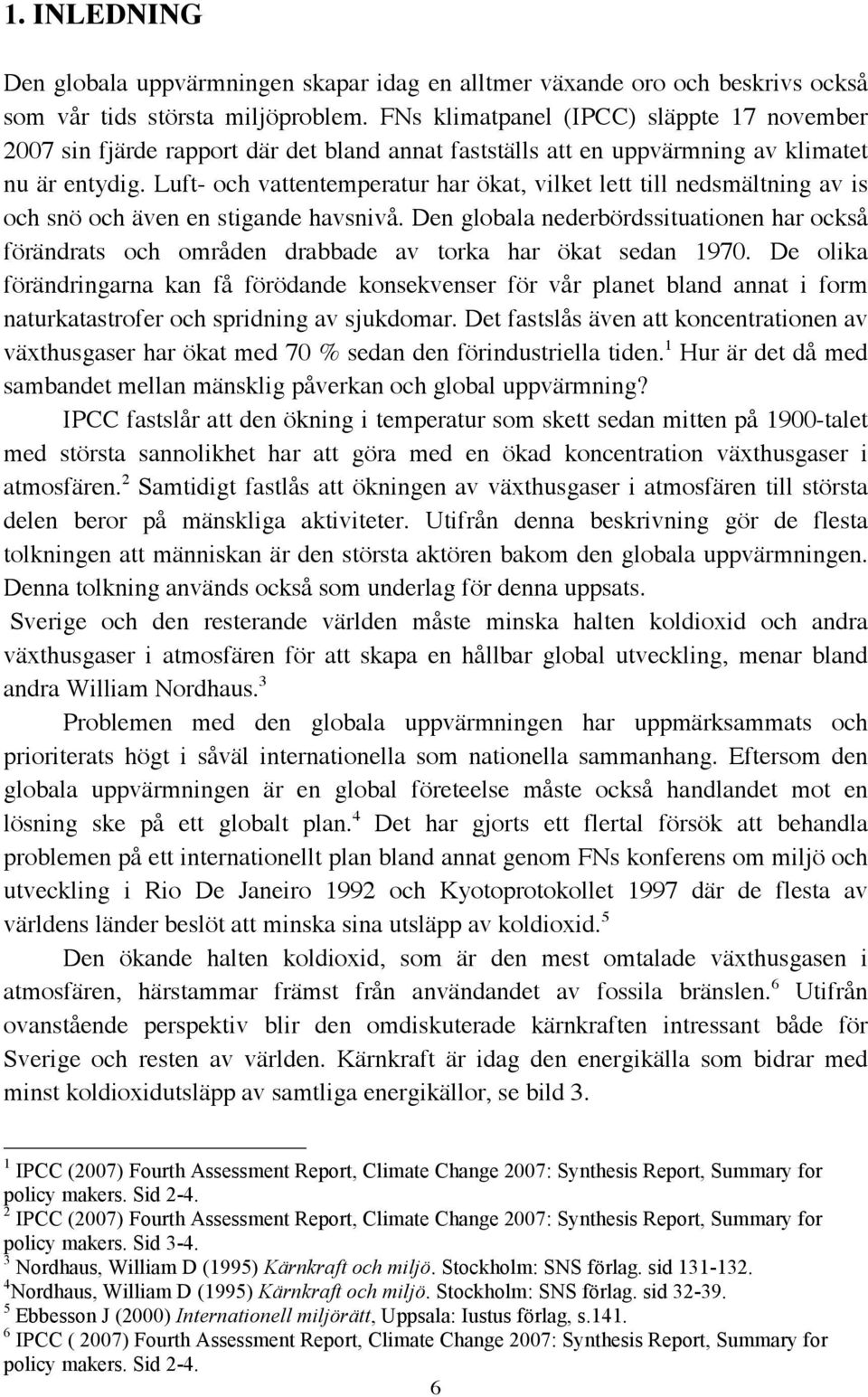 Luft- och vattentemperatur har ökat, vilket lett till nedsmältning av is och snö och även en stigande havsnivå.