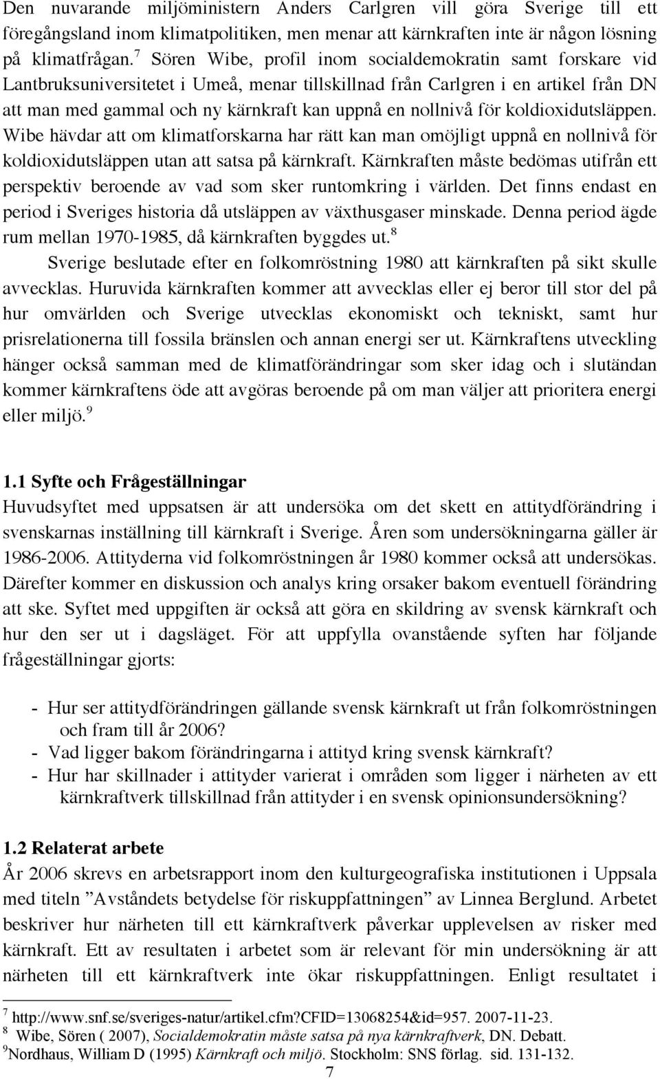 nollnivå för koldioxidutsläppen. Wibe hävdar att om klimatforskarna har rätt kan man omöjligt uppnå en nollnivå för koldioxidutsläppen utan att satsa på kärnkraft.