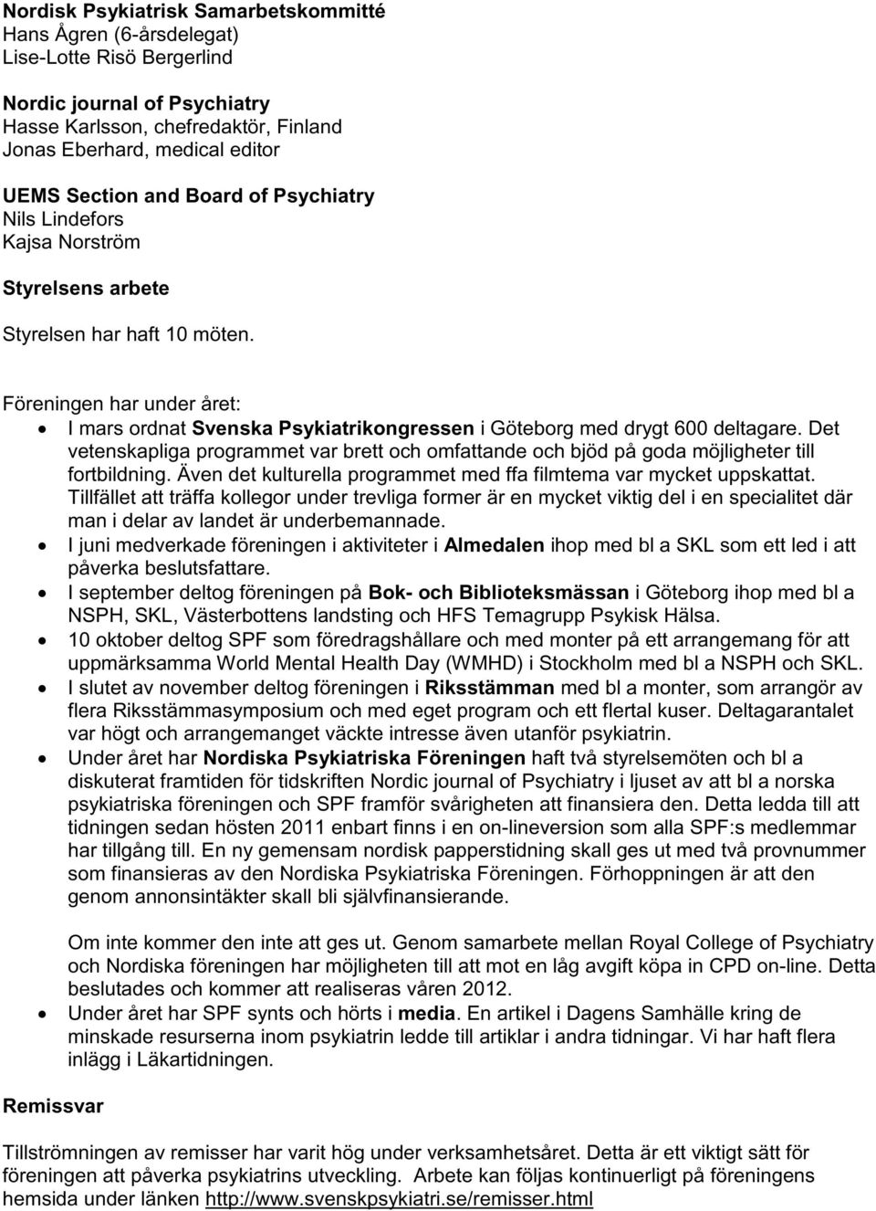 Föreningen har under året: I mars ordnat Svenska Psykiatrikongressen i Göteborg med drygt 600 deltagare.