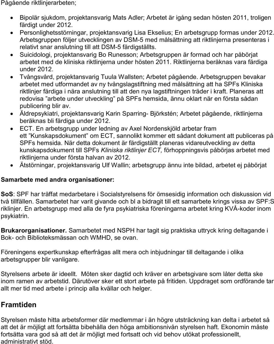 Arbetsgruppen följer utvecklingen av DSM-5 med målsättning att riktlinjerna presenteras i relativt snar anslutning till att DSM-5 färdigställts.