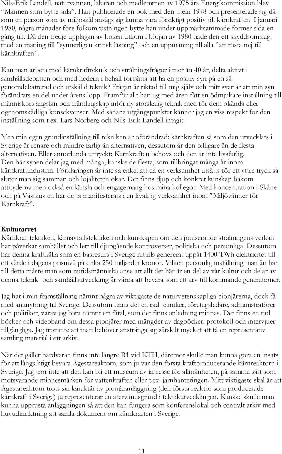 I januari 1980, några månader före folkomröstningen bytte han under uppmärksammade former sida en gång till.