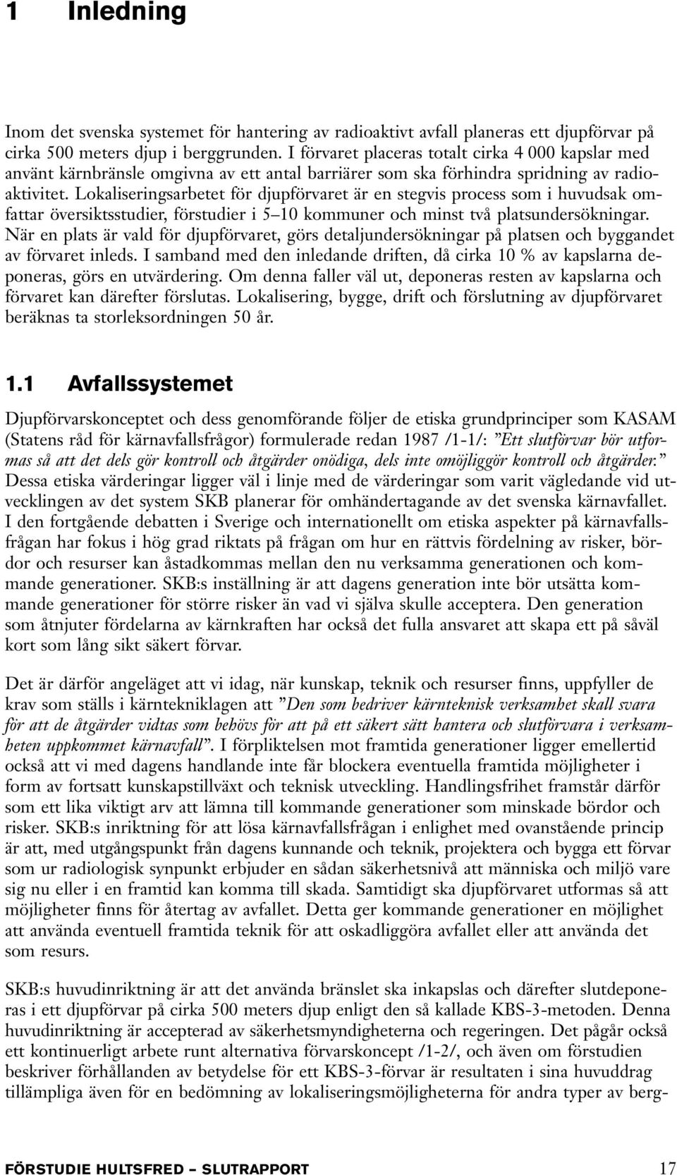 Lokaliseringsarbetet för djupförvaret är en stegvis process som i huvudsak omfattar översiktsstudier, förstudier i 5 10 kommuner och minst två platsundersökningar.