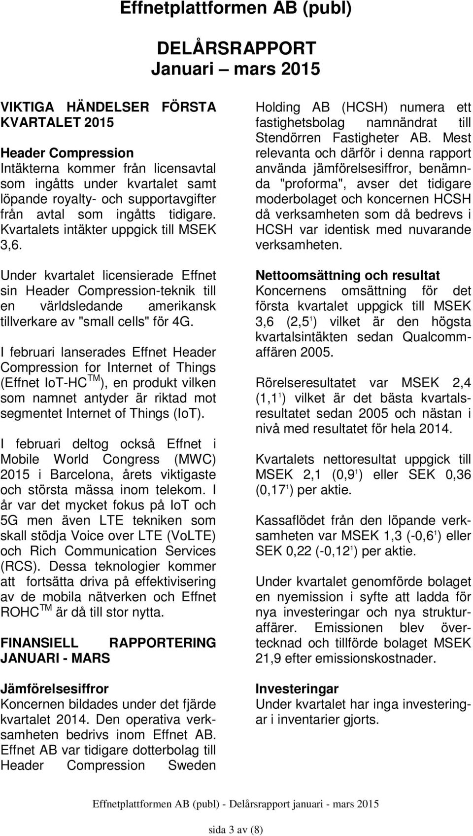 Under kvartalet licensierade Effnet sin Header Compressionteknik till en världsledande amerikansk tillverkare av "small cells" för 4G.