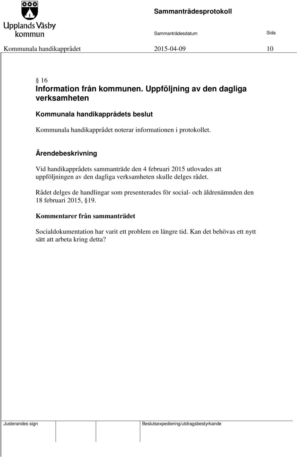 Ärendebeskrivning Vid handikapprådets sammanträde den 4 februari 2015 utlovades att uppföljningen av den dagliga verksamheten skulle delges