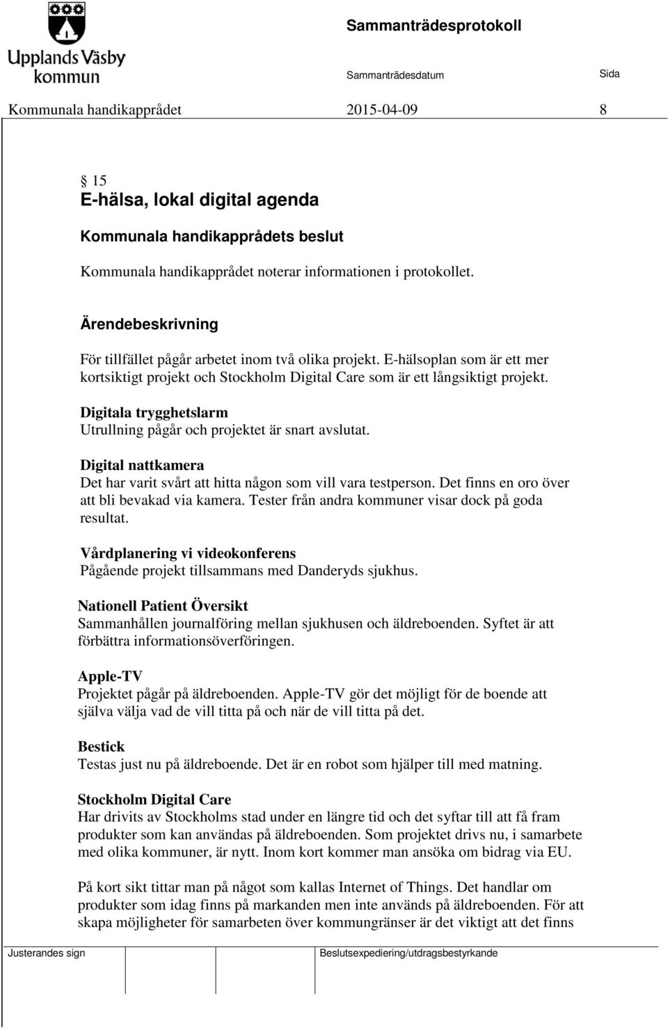 Digitala trygghetslarm Utrullning pågår och projektet är snart avslutat. Digital nattkamera Det har varit svårt att hitta någon som vill vara testperson.