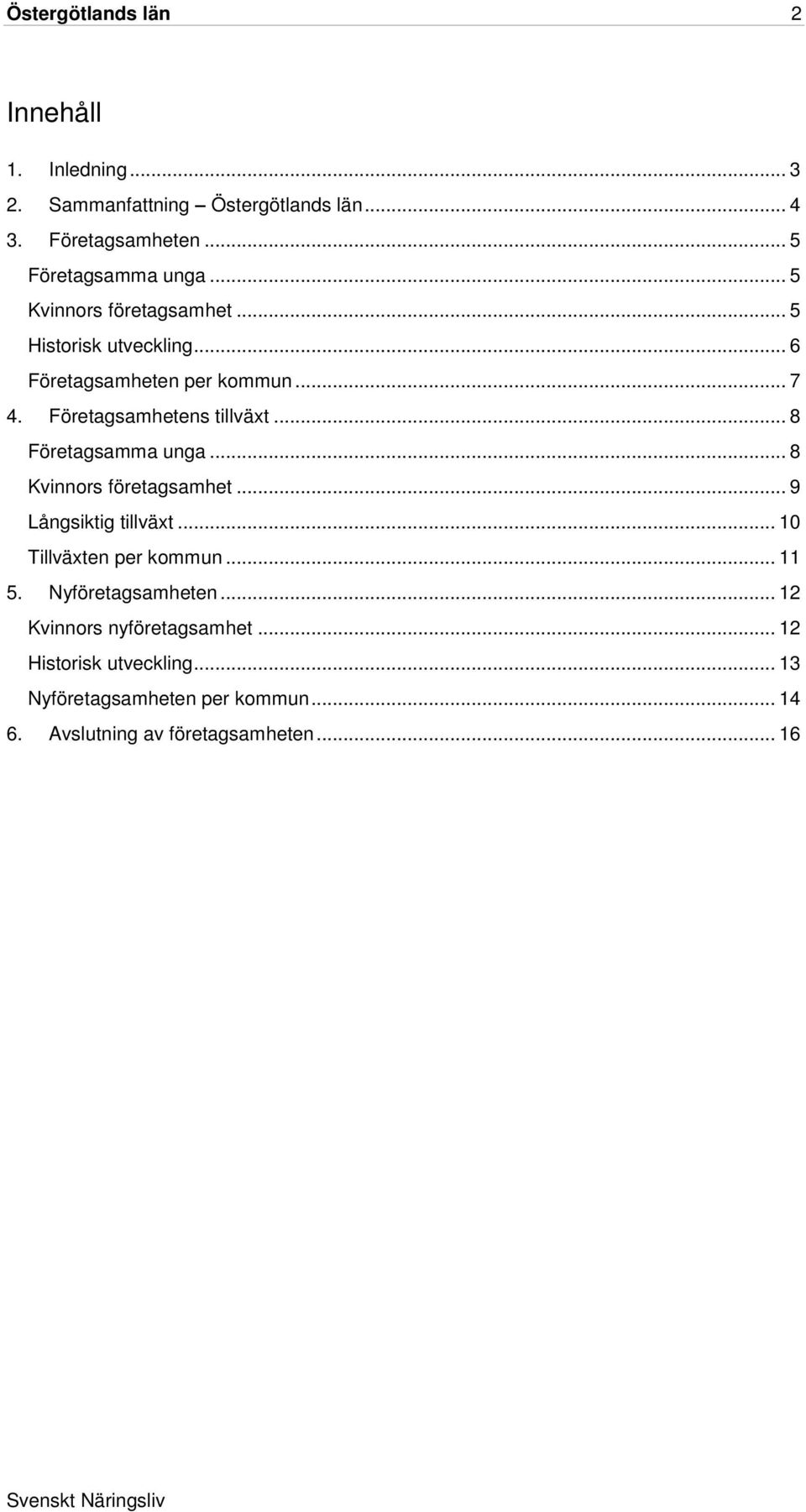 .. 8 Företagsamma unga... 8 Kvinnors företagsamhet... 9 Långsiktig tillväxt... 10 Tillväxten per kommun... 11 5.