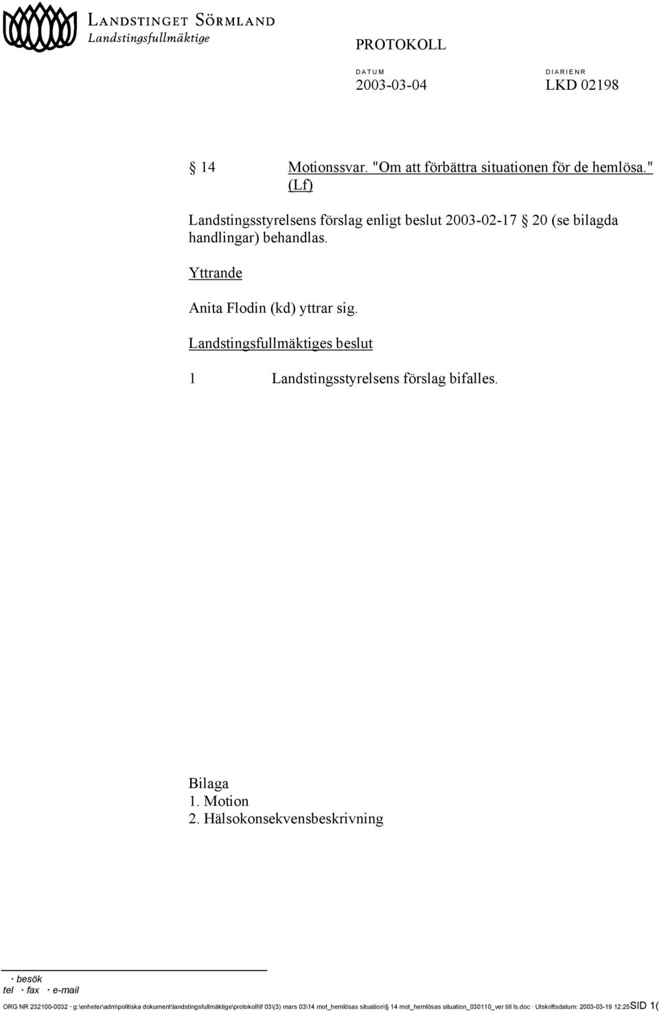 Landstingsfullmäktiges beslut 1 Landstingsstyrelsens förslag bifalles. Bilaga 1. Motion 2.