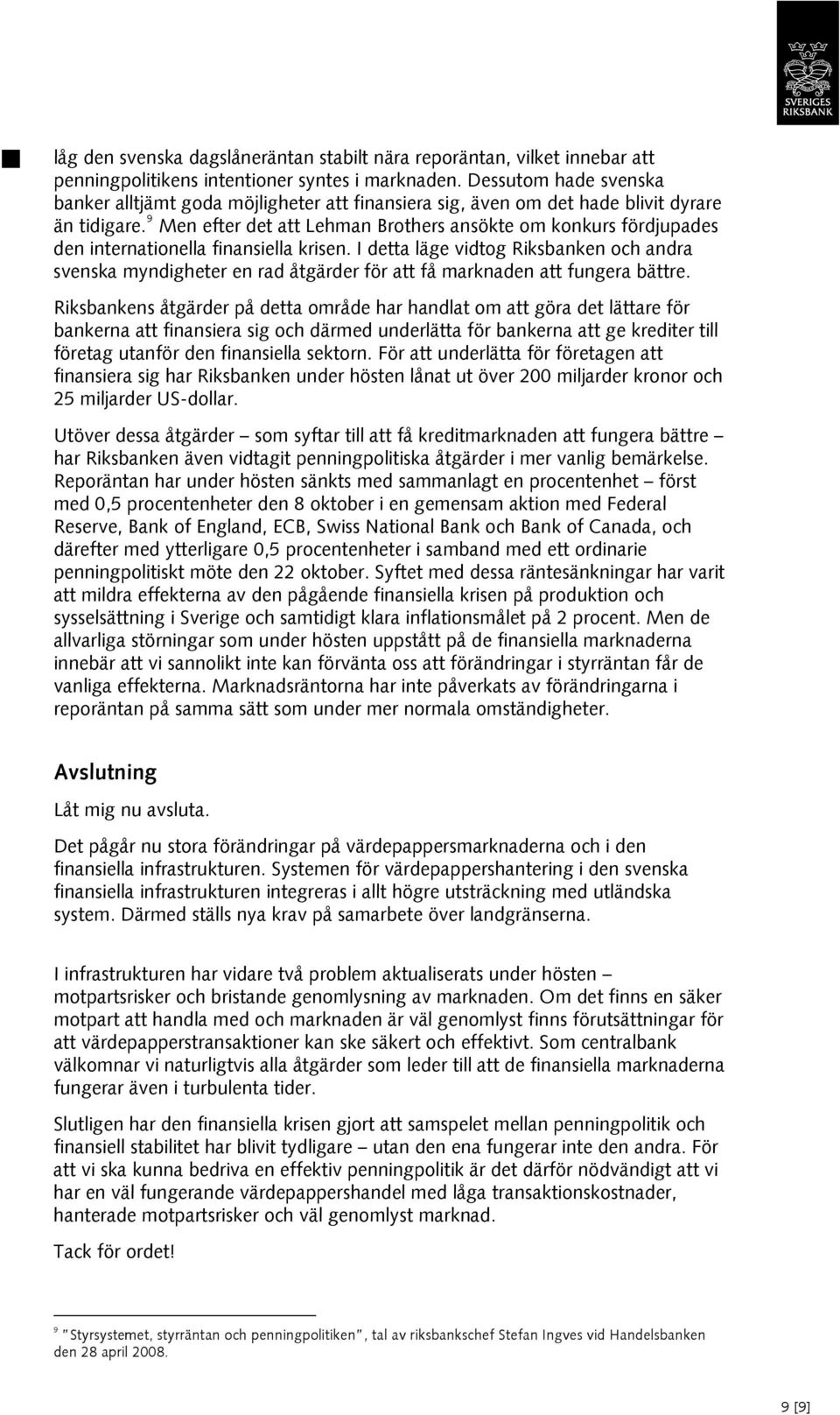 9 Men efter det att Lehman Brothers ansökte om konkurs fördjupades den internationella finansiella krisen.