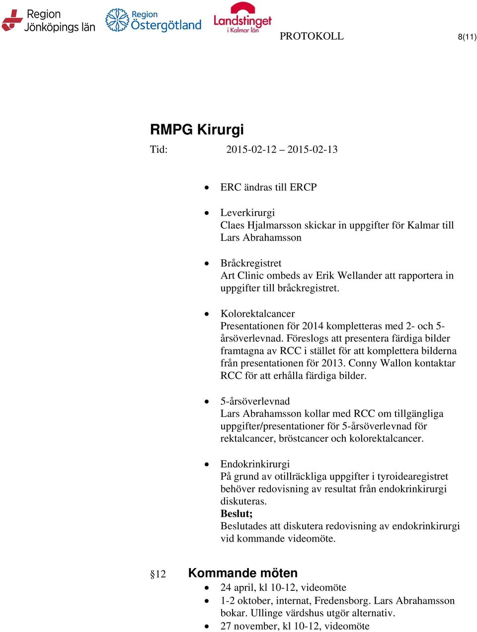 Föreslogs att presentera färdiga bilder framtagna av RCC i stället för att komplettera bilderna från presentationen för 2013. Conny Wallon kontaktar RCC för att erhålla färdiga bilder.