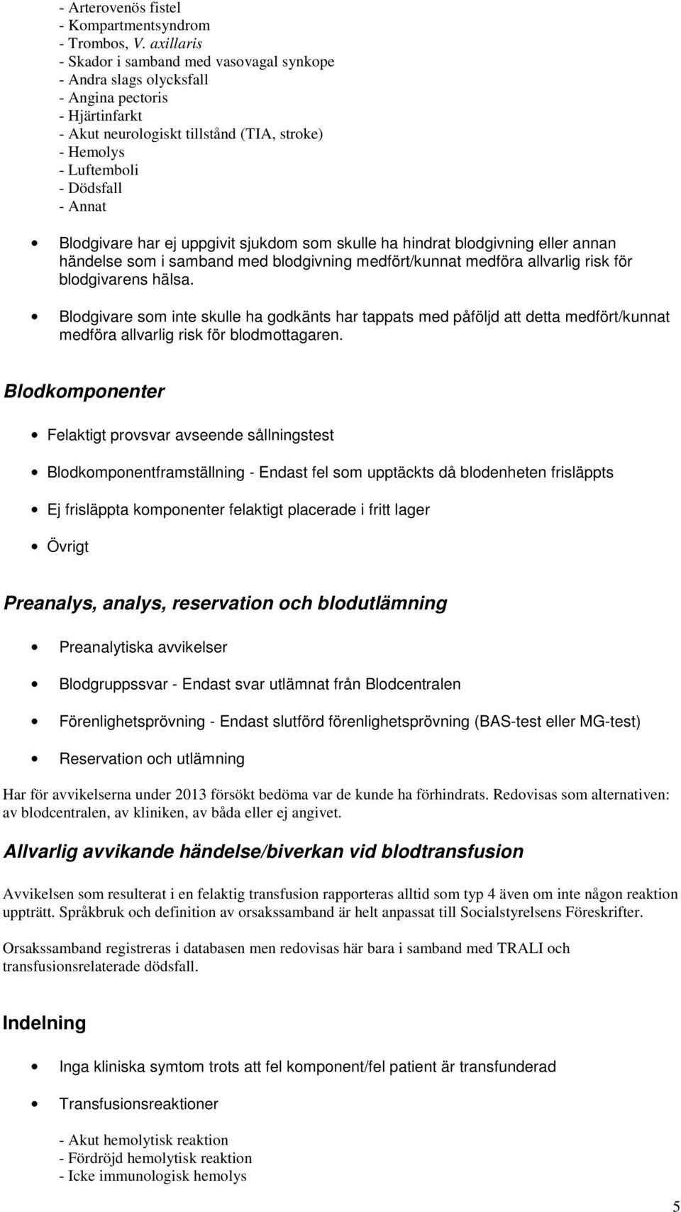 Blodgivare har ej uppgivit sjukdom som skulle ha hindrat blodgivning eller annan händelse som i samband med blodgivning medfört/kunnat medföra allvarlig risk för blodgivarens hälsa.