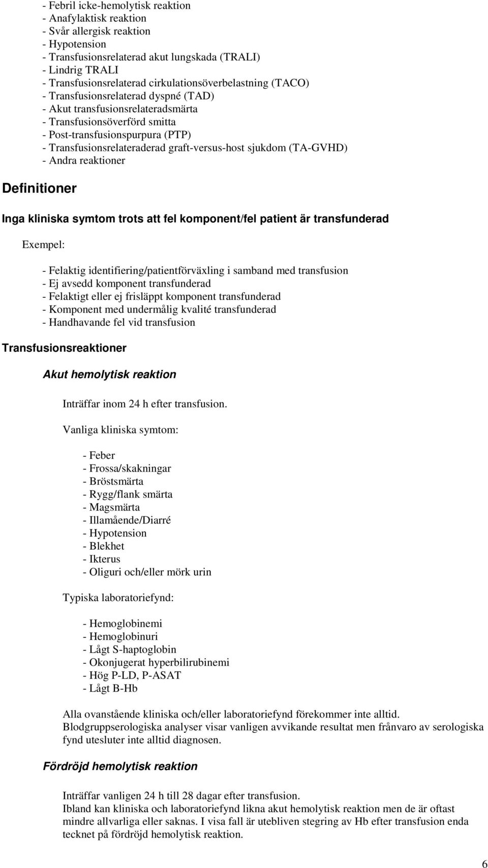 graft-versus-host sjukdom (TA-GVHD) - Andra reaktioner Inga kliniska symtom trots att fel komponent/fel patient är transfunderad Exempel: - Felaktig identifiering/patientförväxling i samband med