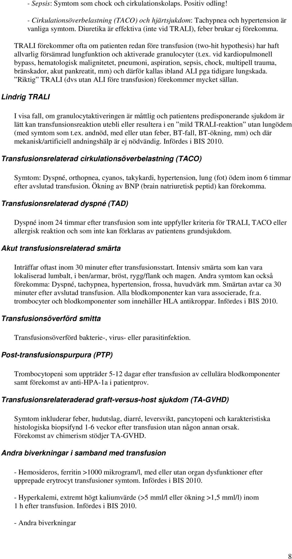 TRALI förekommer ofta om patienten redan före transfusion (two-hit hypothesis) har haft allvarlig försämrad lungfunktion och aktiverade granulocyter (t.ex.