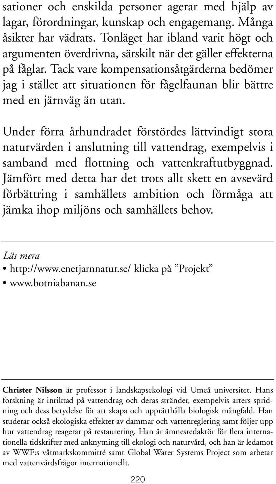 Tack vare kompensationsåtgärderna bedömer jag i stället att situationen för fågelfaunan blir bättre med en järnväg än utan.