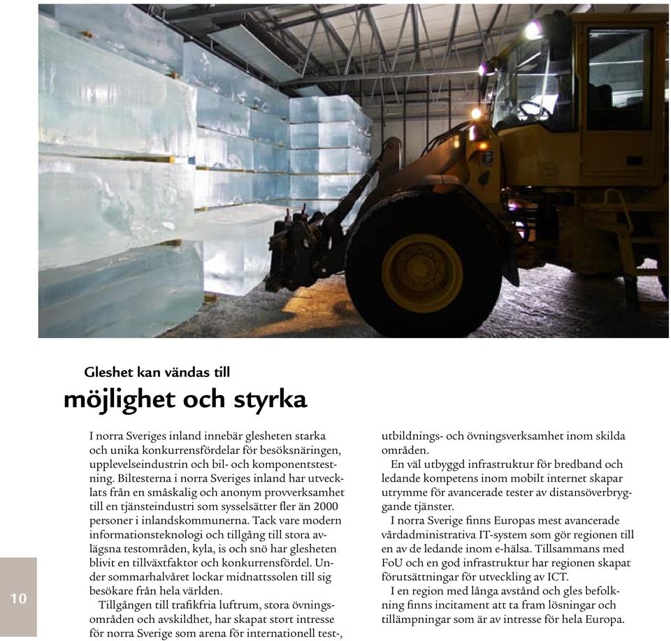 Tack vare modern informationsteknologi och tillgång till stora avlägsna testområden, kyla, is och snö har glesheten blivit en tillväxtfaktor och konkurrensfördel.