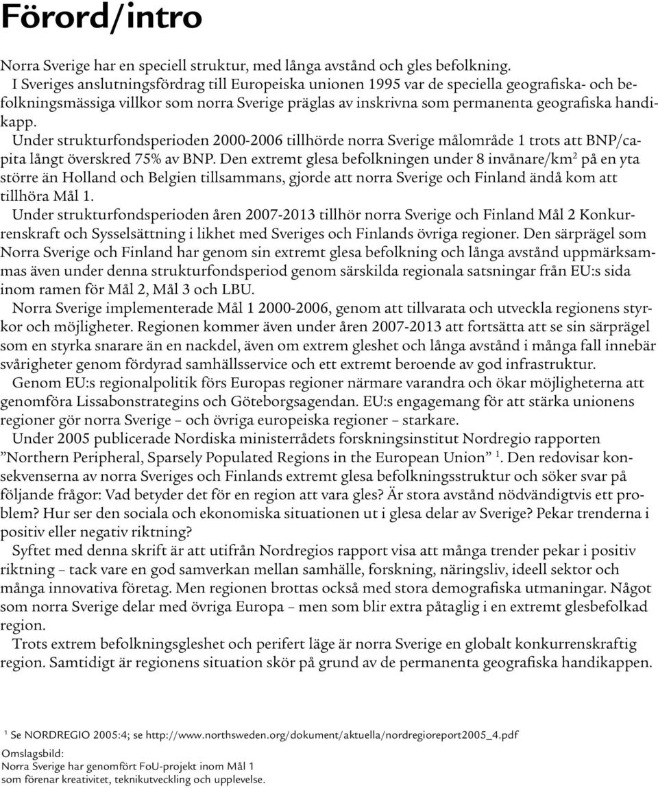 Under strukturfondsperioden 2000-2006 tillhörde norra Sverige målområde 1 trots att BNP/capita långt överskred 75% av BNP.