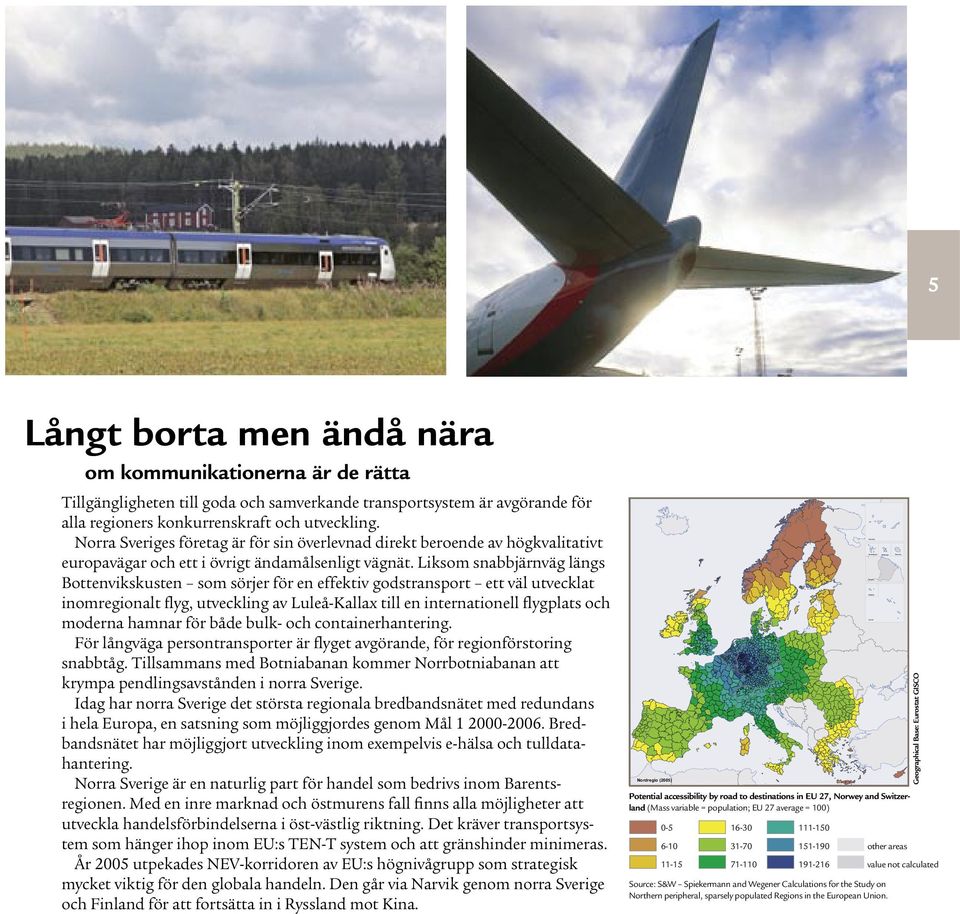 Norra Sveriges företag är för sin överlevnad direkt beroende av högkvalitativt europavägar och ett i övrigt ändamålsenligt vägnät.