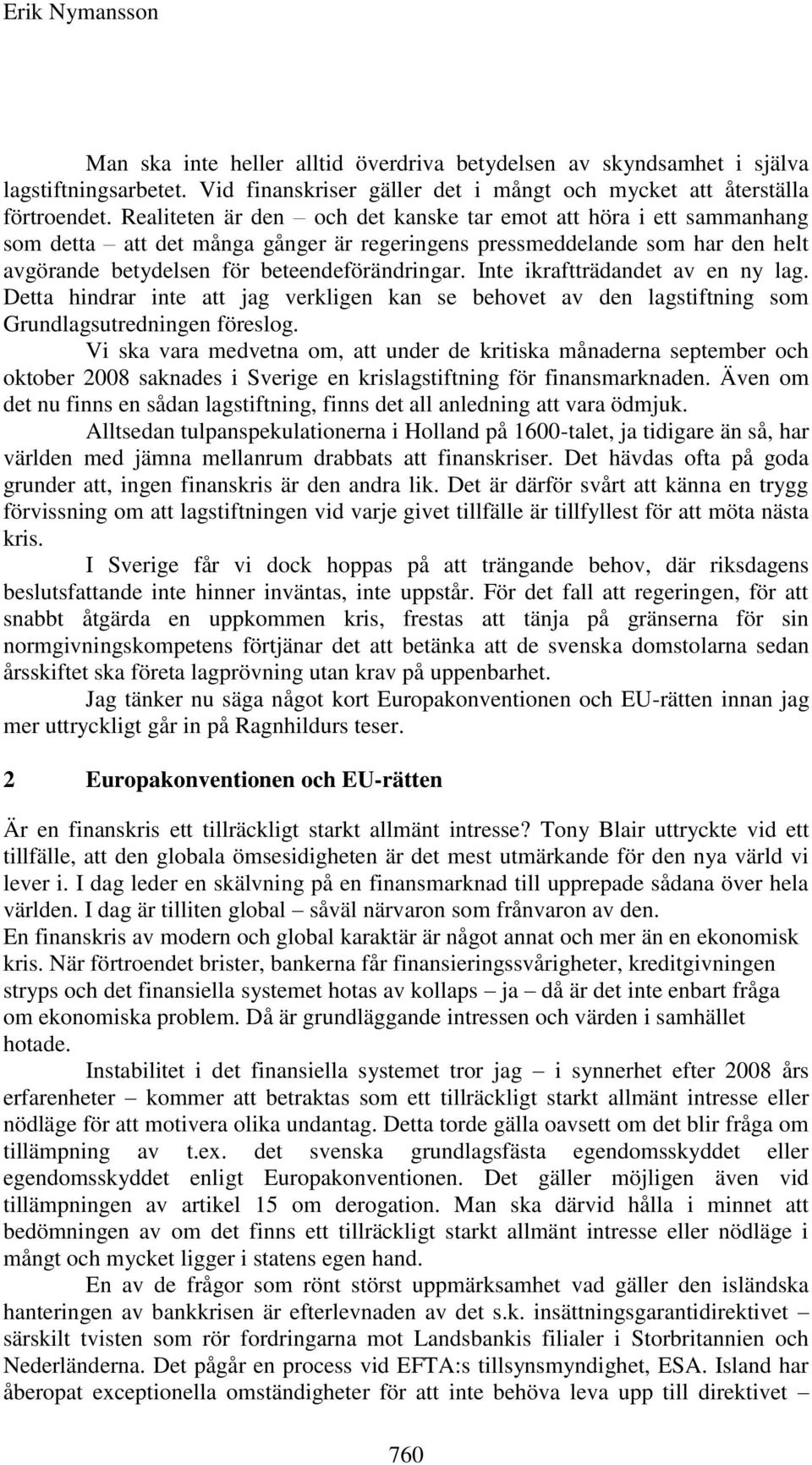 Inte ikraftträdandet av en ny lag. Detta hindrar inte att jag verkligen kan se behovet av den lagstiftning som Grundlagsutredningen föreslog.