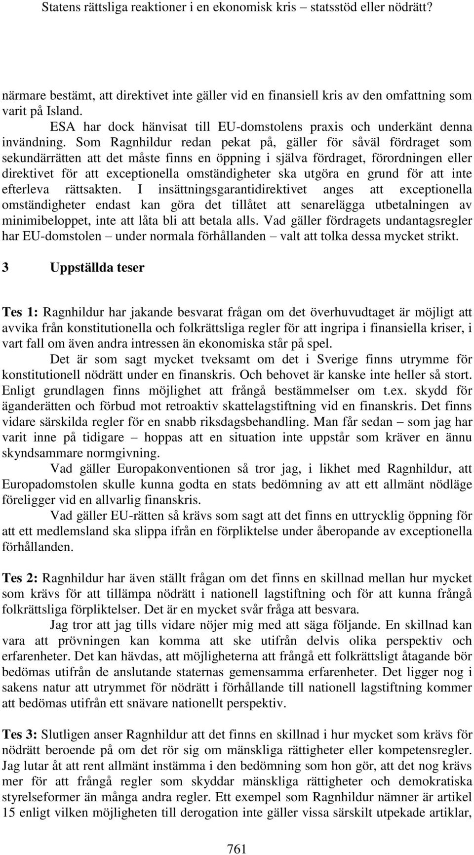 Som Ragnhildur redan pekat på, gäller för såväl fördraget som sekundärrätten att det måste finns en öppning i själva fördraget, förordningen eller direktivet för att exceptionella omständigheter ska