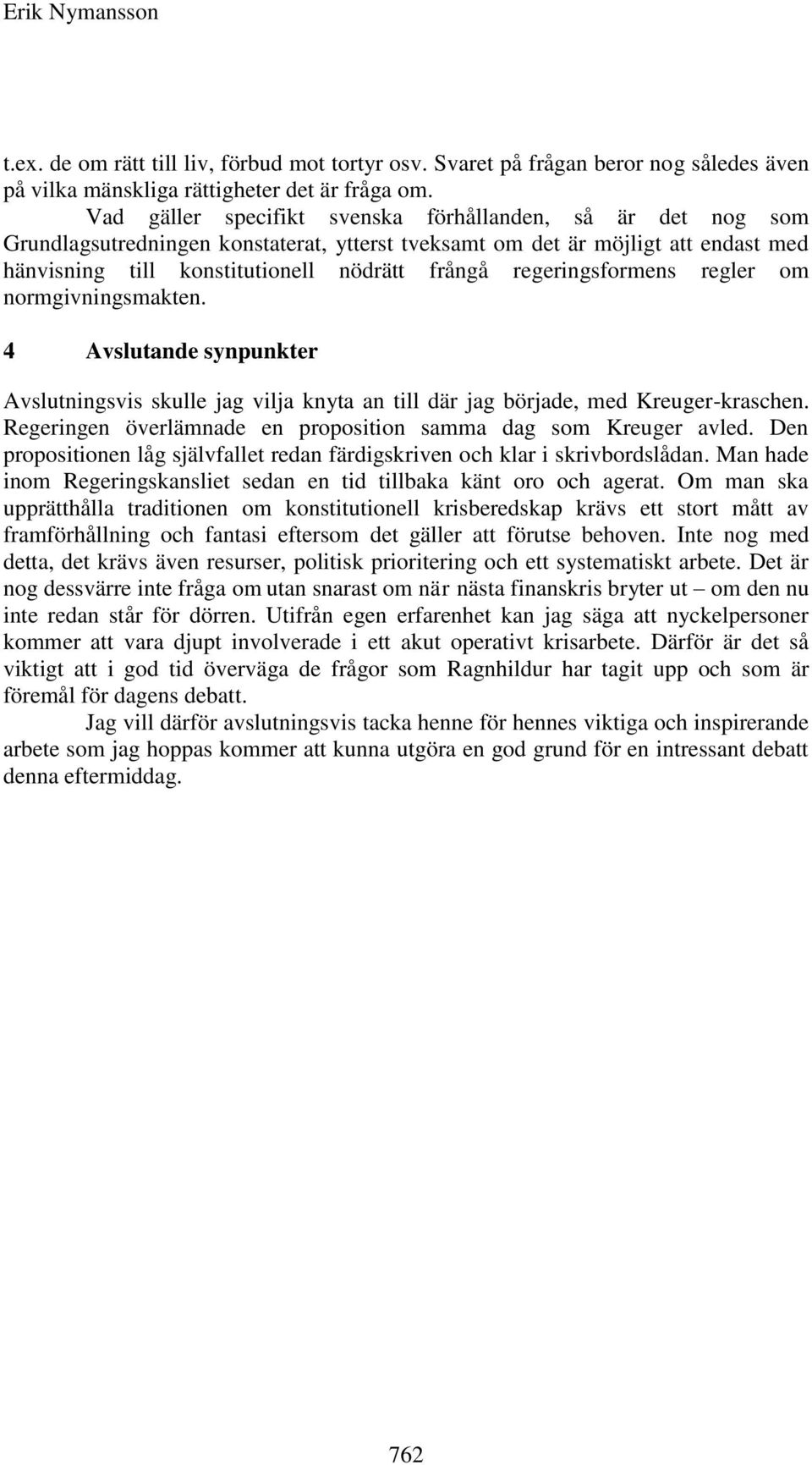 regeringsformens regler om normgivningsmakten. 4 Avslutande synpunkter Avslutningsvis skulle jag vilja knyta an till där jag började, med Kreuger-kraschen.