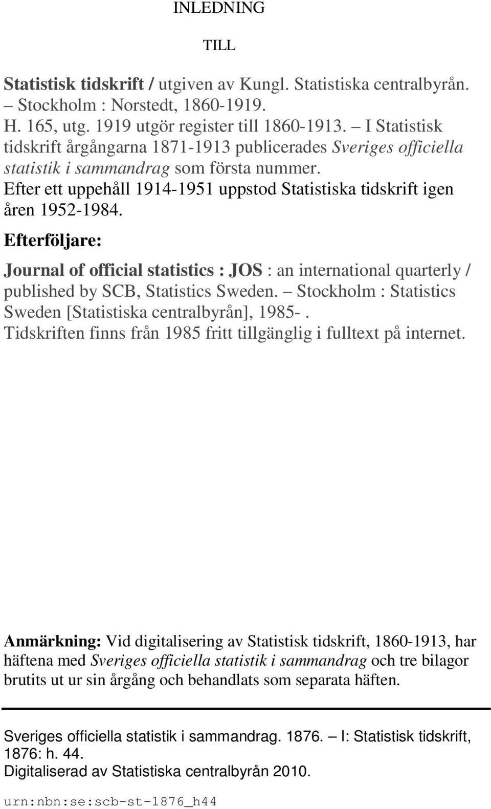 Efterföljare: Journal of official statistics : JOS : an international quarterly / published by SCB, Statistics Sweden. Stockholm : Statistics Sweden [Statistiska centralbyrån], 1985-.