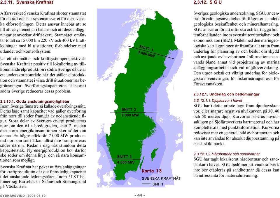 Stamnätet omfattar totalt ca 15 000 km 220 kv och 400 kv kraftledningar med bl a stationer, förbindelser med utlandet och kontrollsystem.